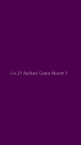 Tampilan Antarmuka Aplikasi Lix 21 Aplikasi Cuaca Akurat - 1