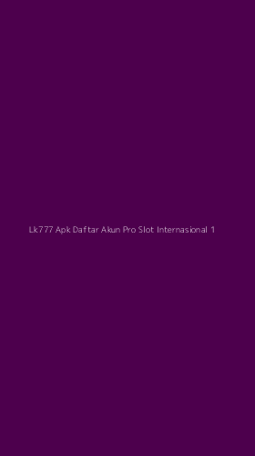 Tampilan Antarmuka Aplikasi Lk777 Apk Daftar Akun Pro Slot Internasional - 1