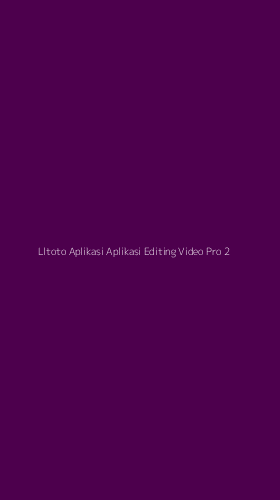 Tampilan Antarmuka Aplikasi Lltoto Aplikasi Aplikasi Editing Video Pro - 2