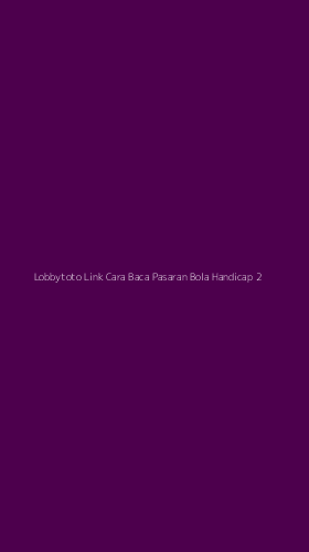 Tampilan Antarmuka Aplikasi Lobbytoto Link Cara Baca Pasaran Bola Handicap - 2