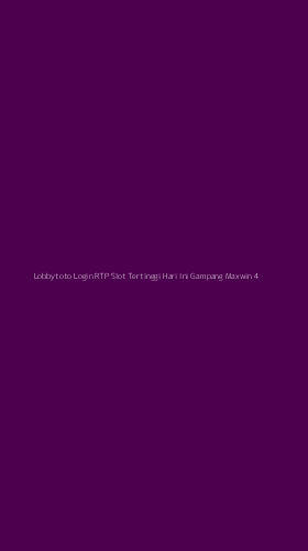 Tampilan Antarmuka Aplikasi Lobbytoto Login Rtp Slot Tertinggi Hari Ini Gampang Maxwin - 4