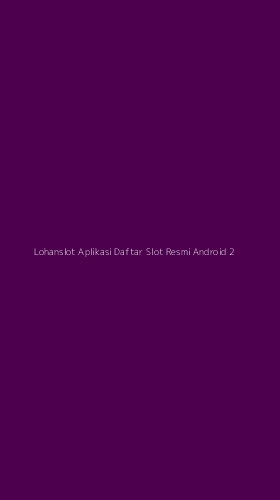 Tampilan Antarmuka Aplikasi Lohanslot Aplikasi Daftar Slot Resmi Android - 2