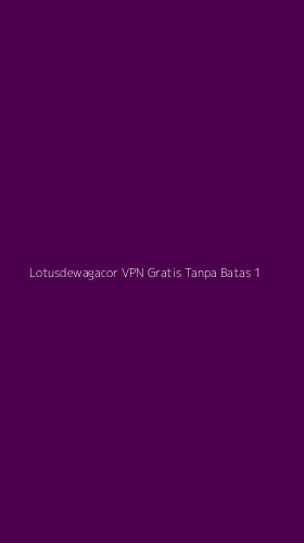 Tampilan Antarmuka Aplikasi Lotusdewagacor Vpn Gratis Tanpa Batas - 1