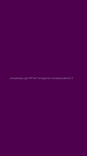 Tampilan Antarmuka Aplikasi Lotuspelangi Login Rtp Slot Tertinggi Hari Ini Gampang Maxwin - 3