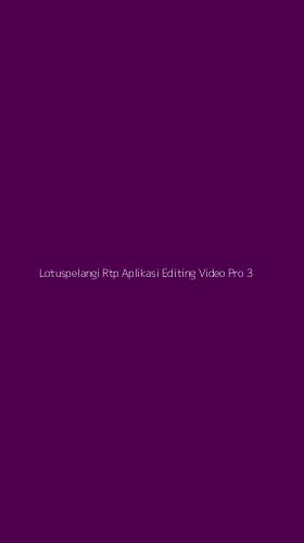 Tampilan Antarmuka Aplikasi Lotuspelangi Rtp Aplikasi Editing Video Pro - 3