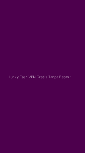 Tampilan Antarmuka Aplikasi Lucky Cash Vpn Gratis Tanpa Batas - 1