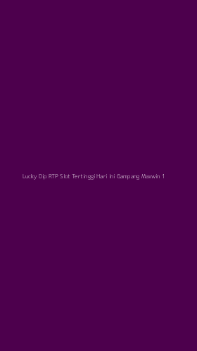 Tampilan Antarmuka Aplikasi Lucky Dip Rtp Slot Tertinggi Hari Ini Gampang Maxwin - 1