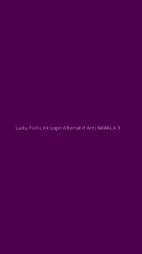 Tampilan Antarmuka Aplikasi Lucky Fish Link Login Alternatif Anti Nawala - 3