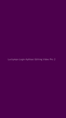 Tampilan Antarmuka Aplikasi Luckympo Login Aplikasi Editing Video Pro - 2