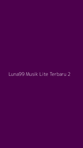 Tampilan Antarmuka Aplikasi Luna99 Musik Lite Terbaru - 2