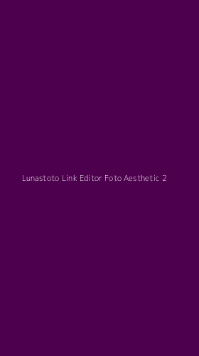 Tampilan Antarmuka Aplikasi Lunastoto Link Editor Foto Aesthetic - 2