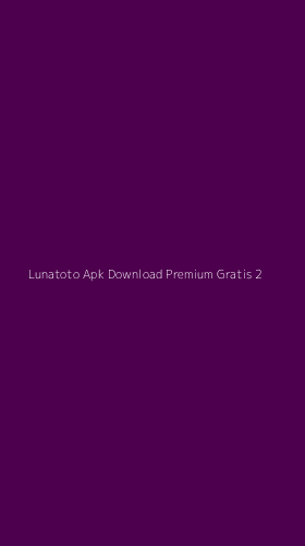 Tampilan Antarmuka Aplikasi Lunatoto Apk Download Premium Gratis - 2