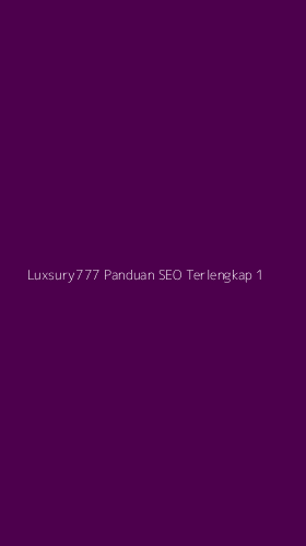 Tampilan Antarmuka Aplikasi Luxsury777 Panduan Seo Terlengkap - 1