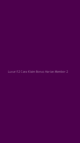 Tampilan Antarmuka Aplikasi Luxuri12 Cara Klaim Bonus Harian Member - 2