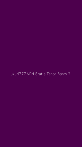 Tampilan Antarmuka Aplikasi Luxuri777 Vpn Gratis Tanpa Batas - 2