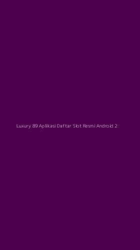Tampilan Antarmuka Aplikasi Luxury 89 Aplikasi Daftar Slot Resmi Android - 2