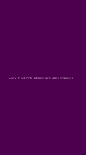 Tampilan Antarmuka Aplikasi Luxury111 Apk Portal Informasi Game Online Terupdate - 2
