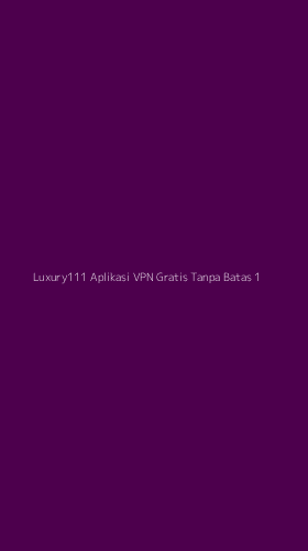 Tampilan Antarmuka Aplikasi Luxury111 Aplikasi Vpn Gratis Tanpa Batas - 1