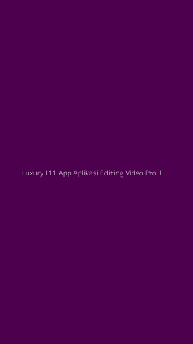 Tampilan Antarmuka Aplikasi Luxury111 App Aplikasi Editing Video Pro - 1