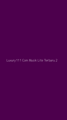 Tampilan Antarmuka Aplikasi Luxury111 Com Musik Lite Terbaru - 2