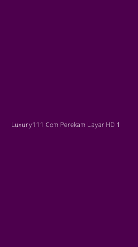 Tampilan Antarmuka Aplikasi Luxury111 Com Perekam Layar Hd - 1