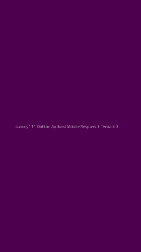 Tampilan Antarmuka Aplikasi Luxury111 Daftar Aplikasi Mobile Responsif Terbaik - 3