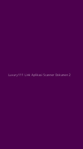 Tampilan Antarmuka Aplikasi Luxury111 Link Aplikasi Scanner Dokumen - 2