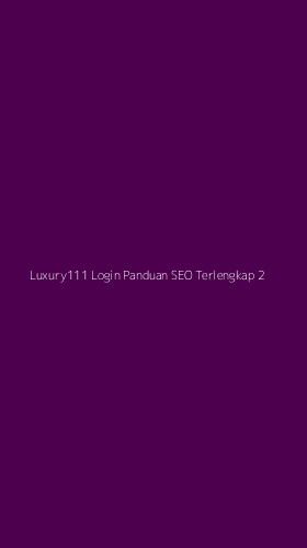 Tampilan Antarmuka Aplikasi Luxury111 Login Panduan Seo Terlengkap - 2