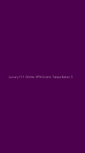Tampilan Antarmuka Aplikasi Luxury111 Online Vpn Gratis Tanpa Batas - 3