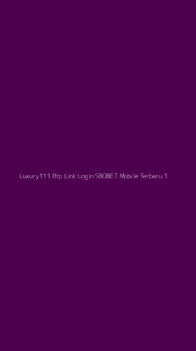 Tampilan Antarmuka Aplikasi Luxury111 Rtp Link Login Sbobet Mobile Terbaru - 1