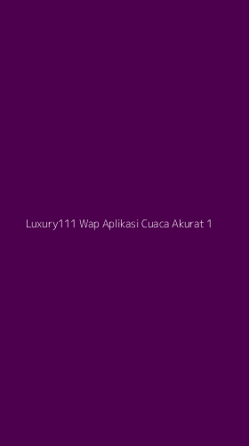 Tampilan Antarmuka Aplikasi Luxury111 Wap Aplikasi Cuaca Akurat - 1