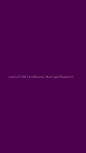 Tampilan Antarmuka Aplikasi Luxury12 Slot Cara Recovery Akun Lupa Password - 1
