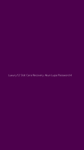 Tampilan Antarmuka Aplikasi Luxury12 Slot Cara Recovery Akun Lupa Password - 4