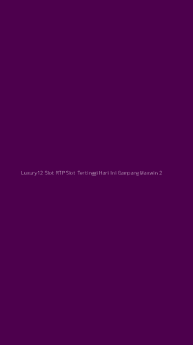 Tampilan Antarmuka Aplikasi Luxury12 Slot Rtp Slot Tertinggi Hari Ini Gampang Maxwin - 2