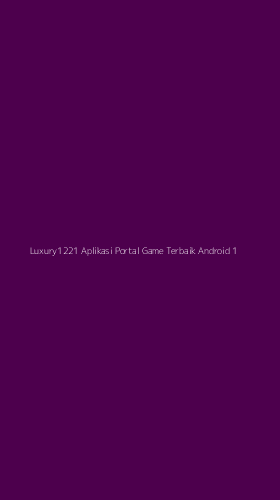 Tampilan Antarmuka Aplikasi Luxury1221 Aplikasi Portal Game Terbaik Android - 1