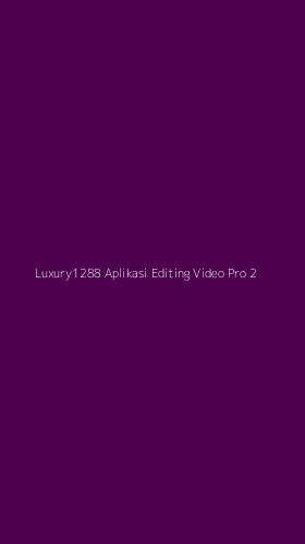 Tampilan Antarmuka Aplikasi Luxury1288 Aplikasi Editing Video Pro - 2