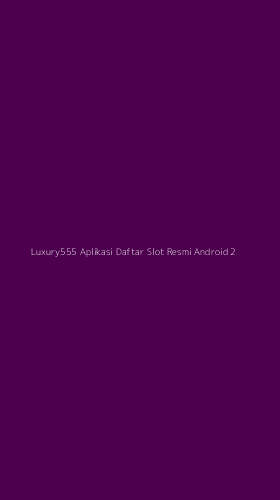 Tampilan Antarmuka Aplikasi Luxury555 Aplikasi Daftar Slot Resmi Android - 2