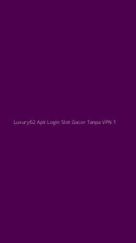 Tampilan Antarmuka Aplikasi Luxury62 Apk Login Slot Gacor Tanpa Vpn - 1