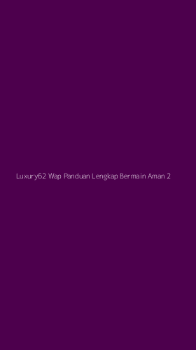 Tampilan Antarmuka Aplikasi Luxury62 Wap Panduan Lengkap Bermain Aman - 2