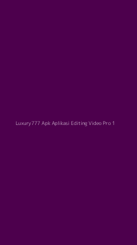 Tampilan Antarmuka Aplikasi Luxury777 Apk Aplikasi Editing Video Pro - 1
