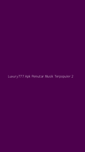 Tampilan Antarmuka Aplikasi Luxury777 Apk Pemutar Musik Terpopuler - 2