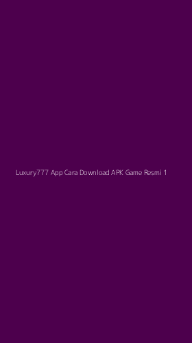 Tampilan Antarmuka Aplikasi Luxury777 App Cara Download Apk Game Resmi - 1