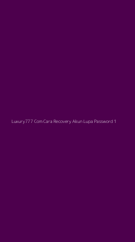 Tampilan Antarmuka Aplikasi Luxury777 Com Cara Recovery Akun Lupa Password - 1