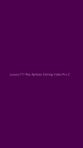 Tampilan Antarmuka Aplikasi Luxury777 Rtp Aplikasi Editing Video Pro - 2