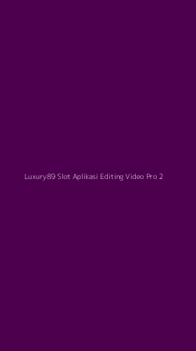 Tampilan Antarmuka Aplikasi Luxury89 Slot Aplikasi Editing Video Pro - 2