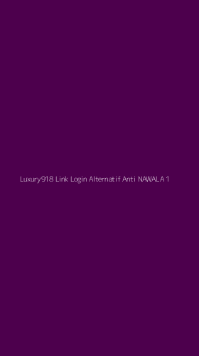 Tampilan Antarmuka Aplikasi Luxury918 Link Login Alternatif Anti Nawala - 1