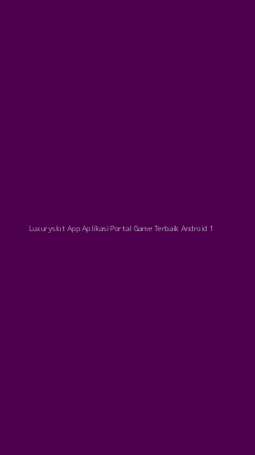 Tampilan Antarmuka Aplikasi Luxuryslot App Aplikasi Portal Game Terbaik Android - 1