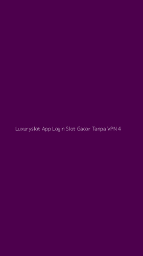Tampilan Antarmuka Aplikasi Luxuryslot App Login Slot Gacor Tanpa Vpn - 4