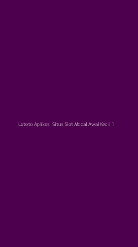 Tampilan Antarmuka Aplikasi Lxtoto Aplikasi Situs Slot Modal Awal Kecil - 1