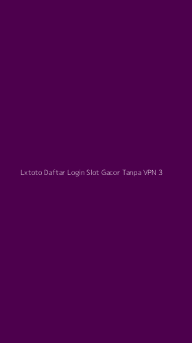 Tampilan Antarmuka Aplikasi Lxtoto Daftar Login Slot Gacor Tanpa Vpn - 3
